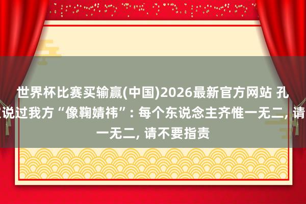 世界杯比赛买输赢(中国)2026最新官方网站 孔雪儿否定说过我方“像鞠婧祎”: 每个东说念主齐惟一无二， 请不要指责